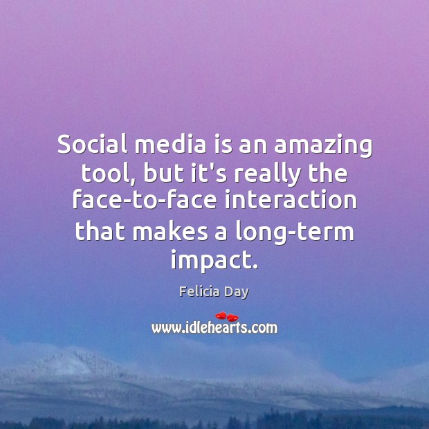 Social media is an amazing tool, but it’s really the face-to-face interaction Social Media Quotes Image