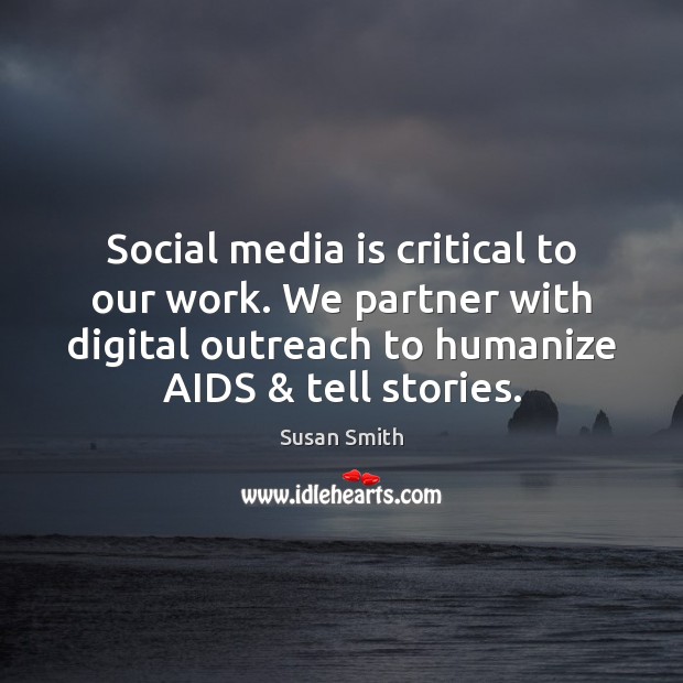 Social media is critical to our work. We partner with digital outreach Susan Smith Picture Quote