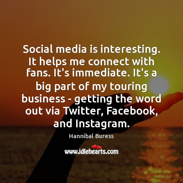 Social media is interesting. It helps me connect with fans. It’s immediate. Hannibal Buress Picture Quote