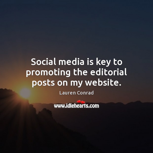 Social media is key to promoting the editorial posts on my website. Lauren Conrad Picture Quote