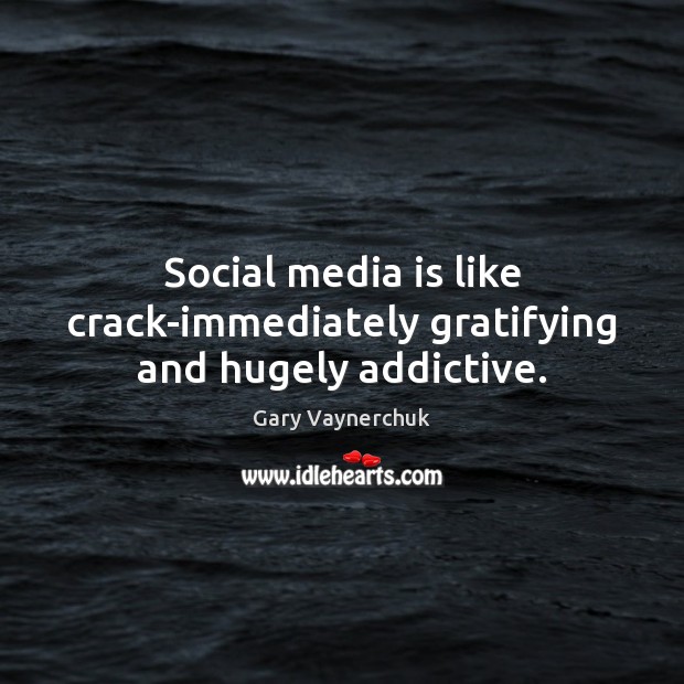 Social media is like crack-immediately gratifying and hugely addictive. Gary Vaynerchuk Picture Quote