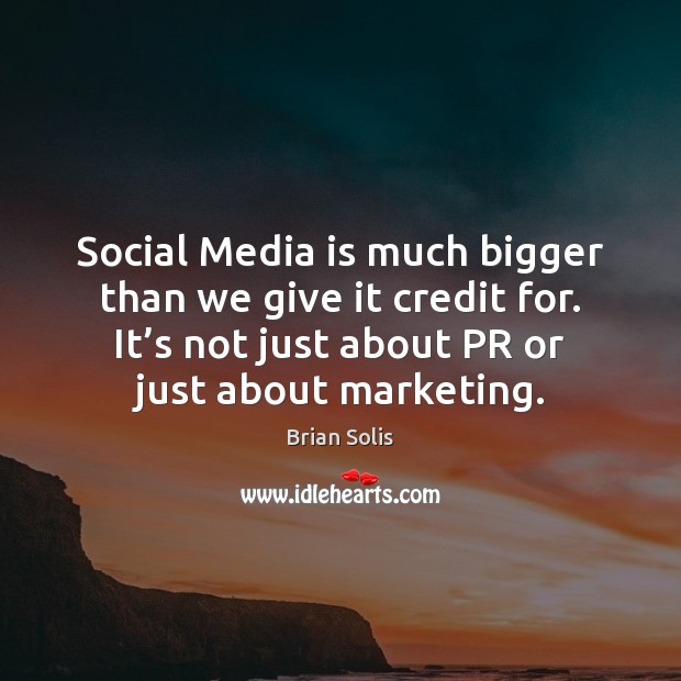 Social Media is much bigger than we give it credit for. Social Media Quotes Image