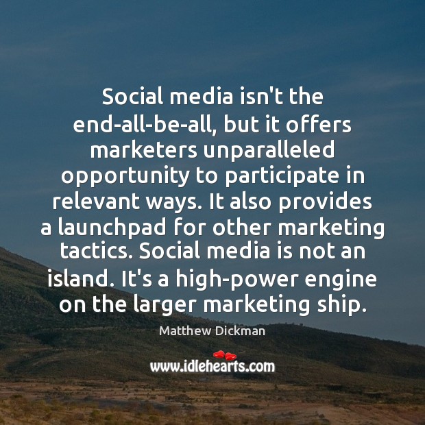Social media isn’t the end-all-be-all, but it offers marketers unparalleled opportunity to Social Media Quotes Image
