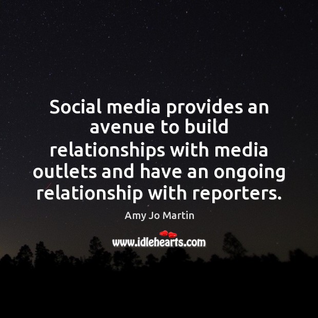 Social media provides an avenue to build relationships with media outlets and Amy Jo Martin Picture Quote