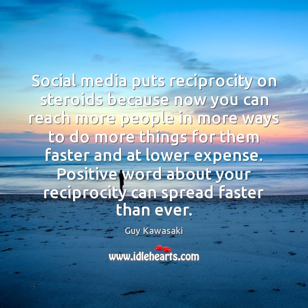 Social media puts reciprocity on steroids because now you can reach more Guy Kawasaki Picture Quote