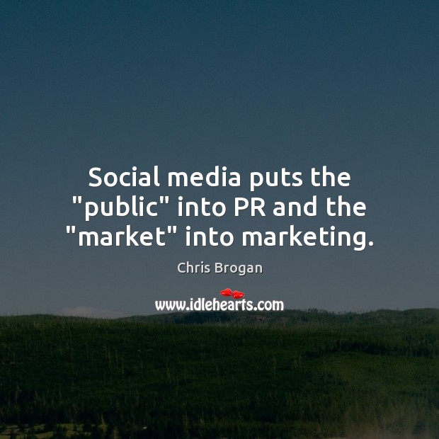 Social media puts the “public” into PR and the “market” into marketing. Chris Brogan Picture Quote