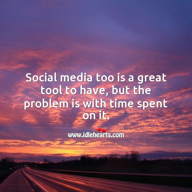 Social media too is a great tool to have, but the problem is with time spent on it. Social Media Quotes Image