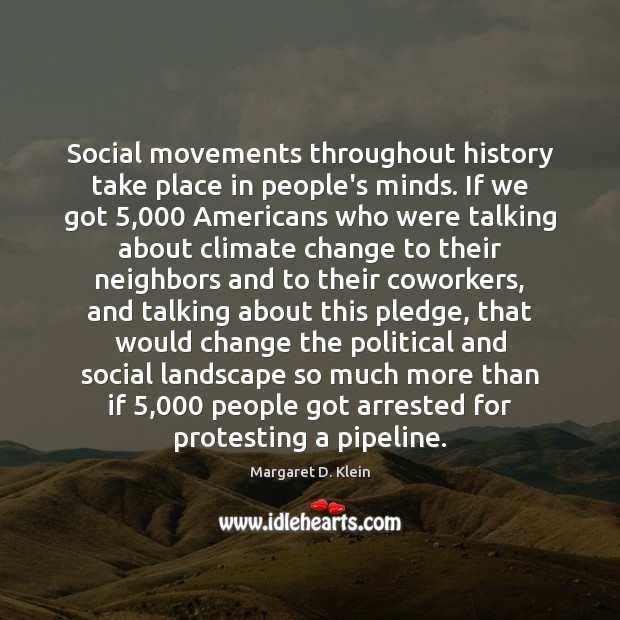 Social movements throughout history take place in people’s minds. If we got 5,000 Margaret D. Klein Picture Quote