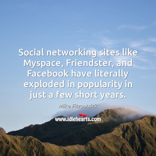 Social networking sites like Myspace, Friendster, and Facebook have literally exploded in Image
