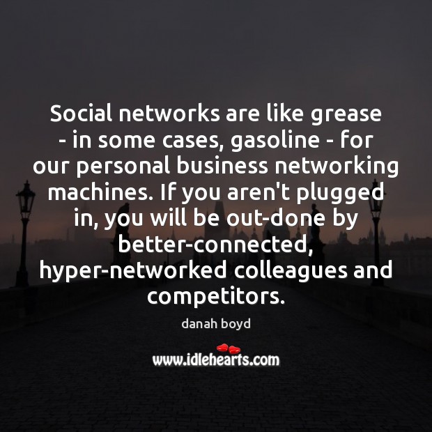 Social networks are like grease – in some cases, gasoline – for danah boyd Picture Quote