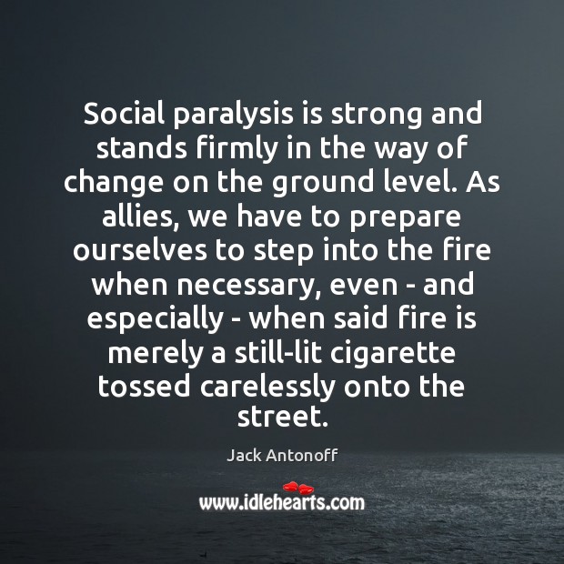 Social paralysis is strong and stands firmly in the way of change Jack Antonoff Picture Quote