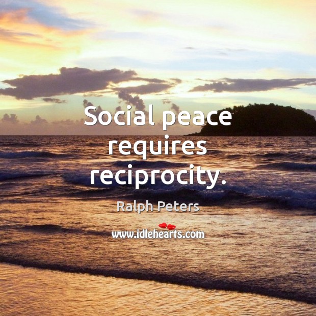 Social peace requires reciprocity. Ralph Peters Picture Quote