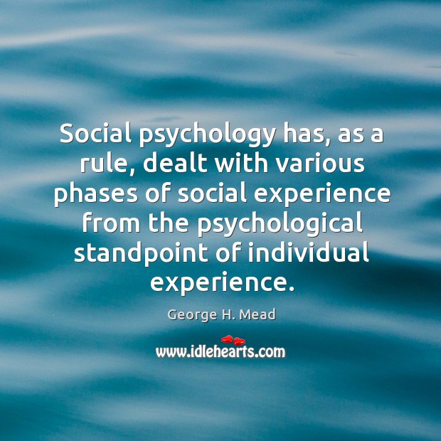Social psychology has, as a rule, dealt with various phases of social experience from the George H. Mead Picture Quote