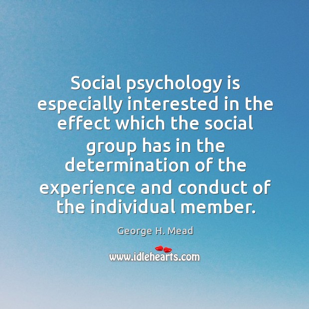 Social psychology is especially interested in the effect which the social group has in the George H. Mead Picture Quote