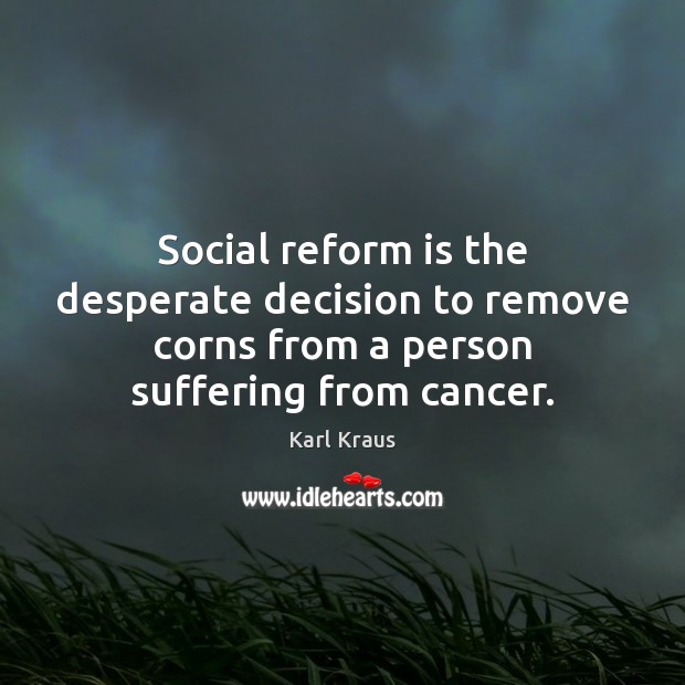Social reform is the desperate decision to remove corns from a person Karl Kraus Picture Quote