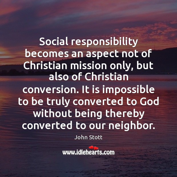 Social responsibility becomes an aspect not of Christian mission only, but also John Stott Picture Quote