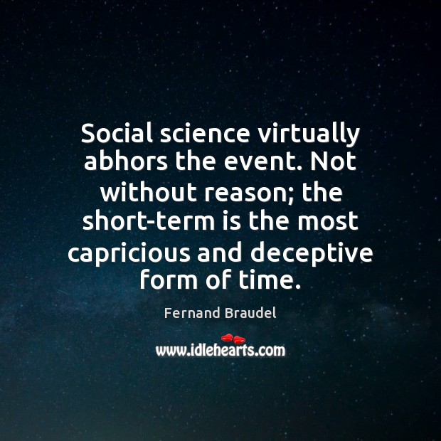 Social science virtually abhors the event. Not without reason; the short-term is Fernand Braudel Picture Quote