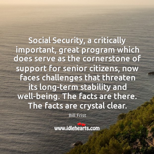 Social security, a critically important, great program which does serve as the cornerstone of support for senior citizens Image