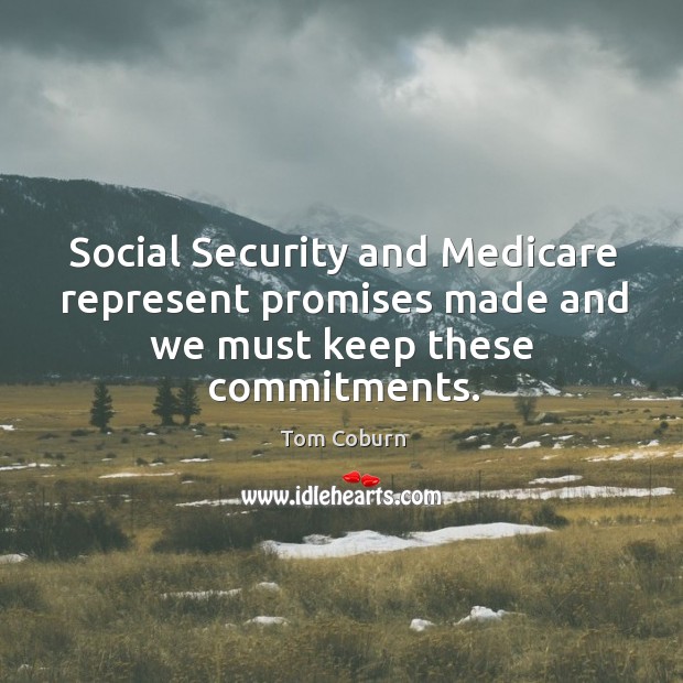 Social security and medicare represent promises made and we must keep these commitments. Image
