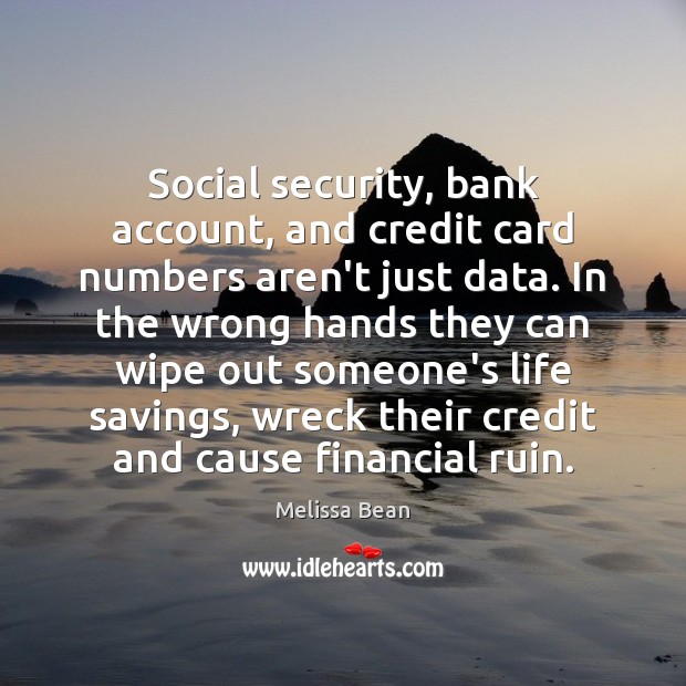 Social security, bank account, and credit card numbers aren’t just data. In Melissa Bean Picture Quote