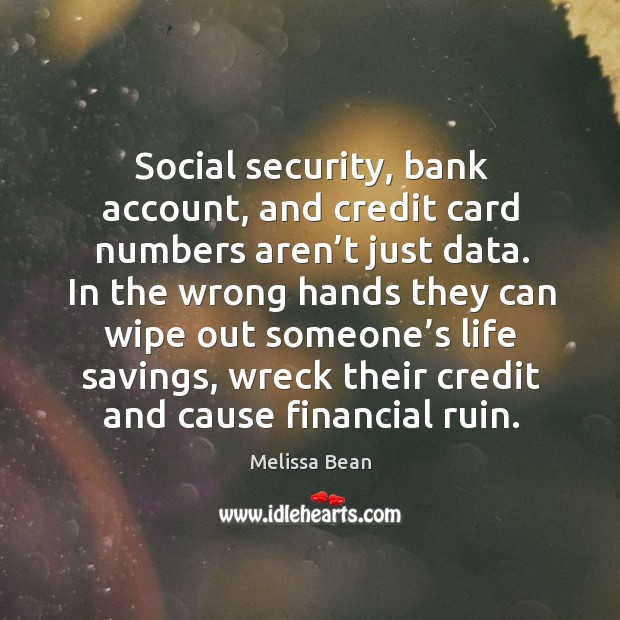 Social security, bank account, and credit card numbers aren’t just data. Melissa Bean Picture Quote