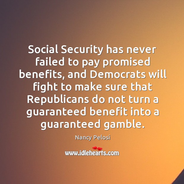 Social security has never failed to pay promised benefits Nancy Pelosi Picture Quote