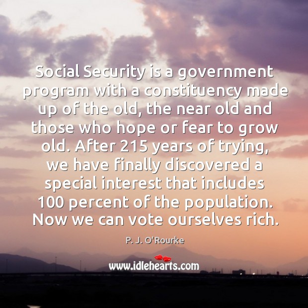 Social Security is a government program with a constituency made up of P. J. O’Rourke Picture Quote