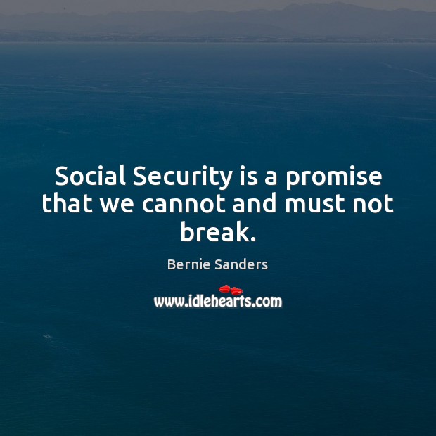 Social Security is a promise that we cannot and must not break. Bernie Sanders Picture Quote