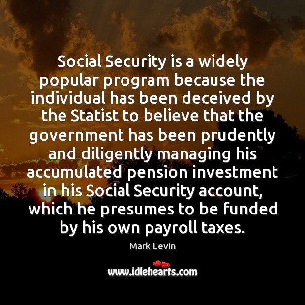 Social Security is a widely popular program because the individual has been Investment Quotes Image