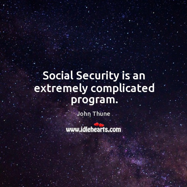 Social security is an extremely complicated program. John Thune Picture Quote