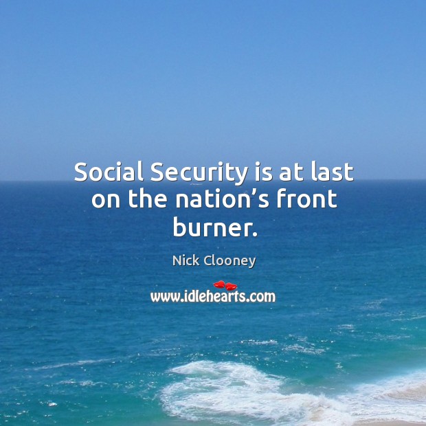 Social security is at last on the nation’s front burner. Nick Clooney Picture Quote
