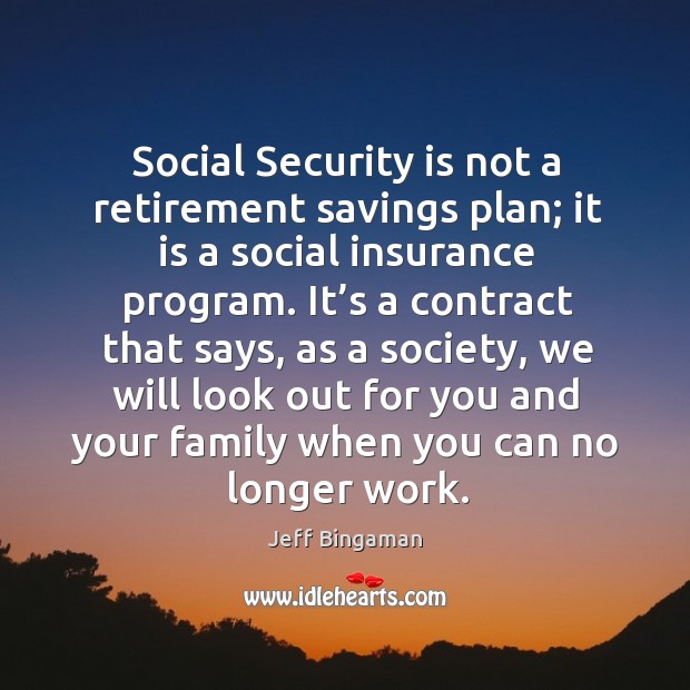 Social security is not a retirement savings plan; it is a social insurance program. Jeff Bingaman Picture Quote