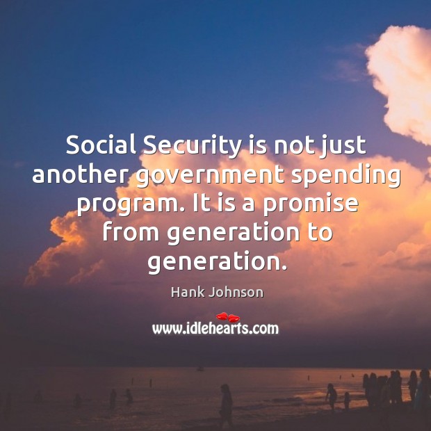 Social Security is not just another government spending program. It is a Hank Johnson Picture Quote
