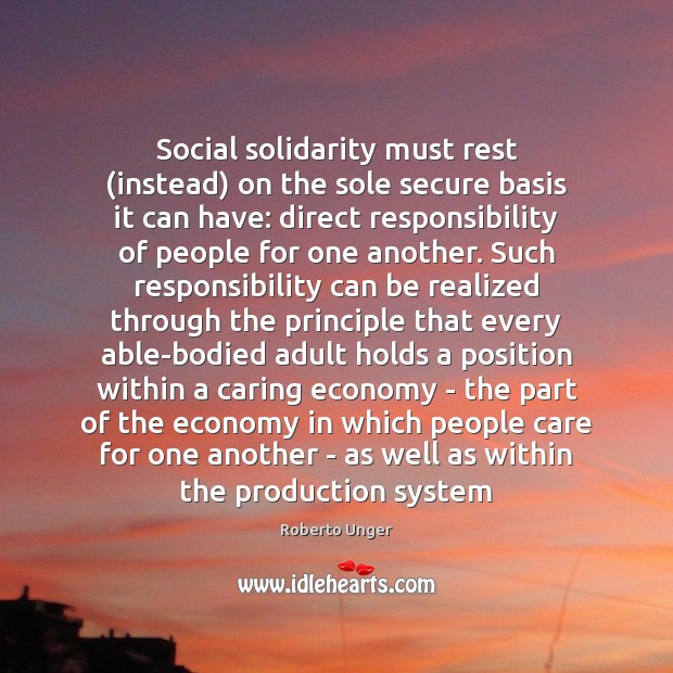 Social solidarity must rest (instead) on the sole secure basis it can Care Quotes Image