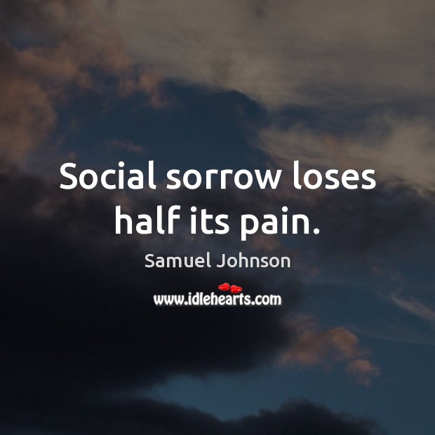 Social sorrow loses half its pain. Image