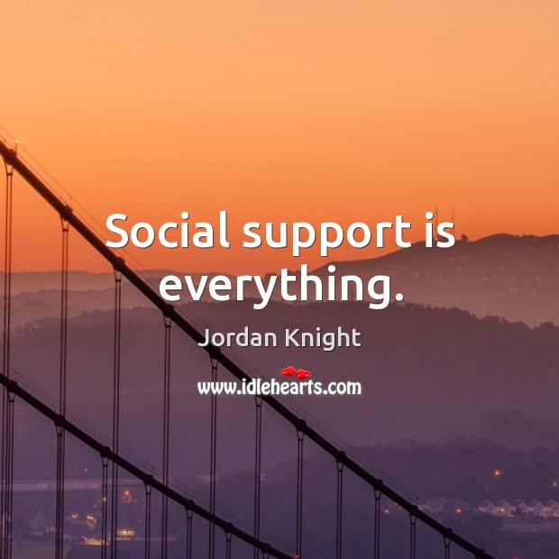 Social support is everything. Jordan Knight Picture Quote