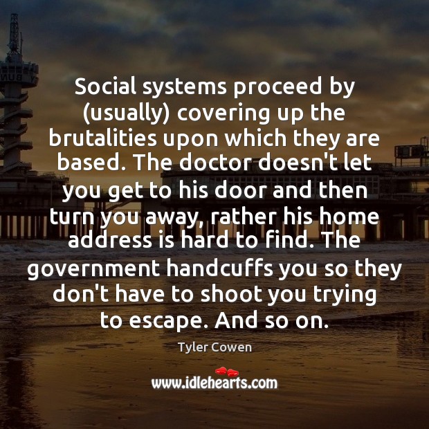 Social systems proceed by (usually) covering up the brutalities upon which they Tyler Cowen Picture Quote