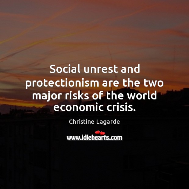 Social unrest and protectionism are the two major risks of the world economic crisis. Christine Lagarde Picture Quote