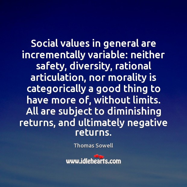 Social values in general are incrementally variable: neither safety, diversity, rational articulation, Thomas Sowell Picture Quote