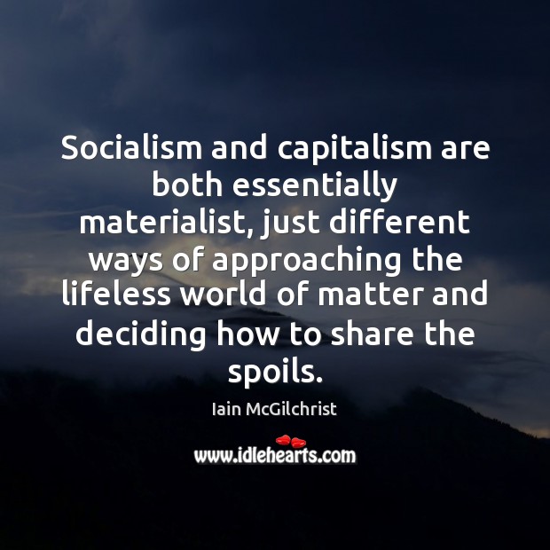 Socialism and capitalism are both essentially materialist, just different ways of approaching Image