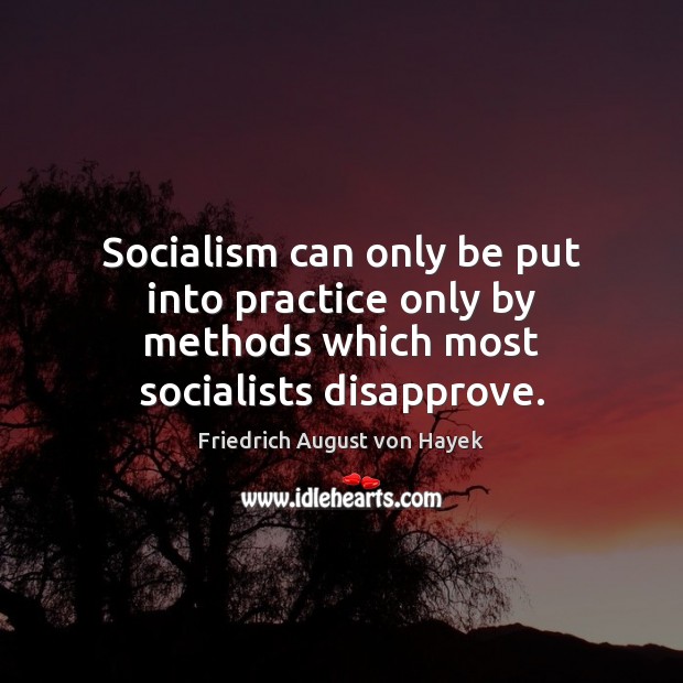 Socialism can only be put into practice only by methods which most socialists disapprove. Image