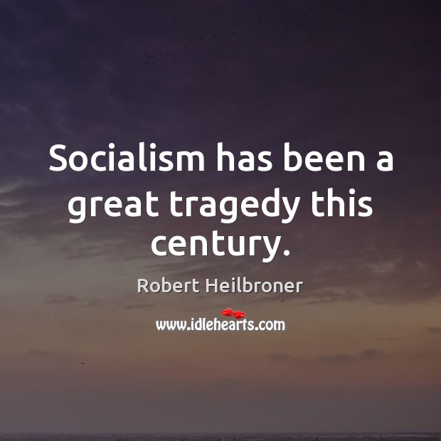 Socialism has been a great tragedy this century. Robert Heilbroner Picture Quote