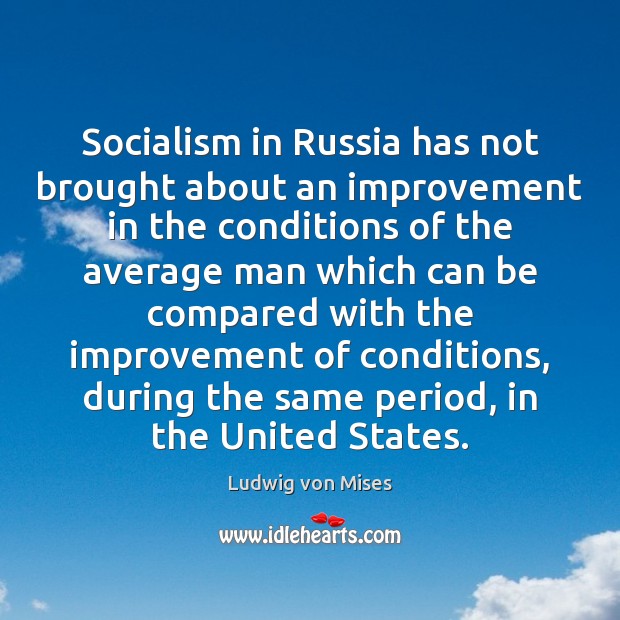 Socialism in Russia has not brought about an improvement in the conditions Ludwig von Mises Picture Quote