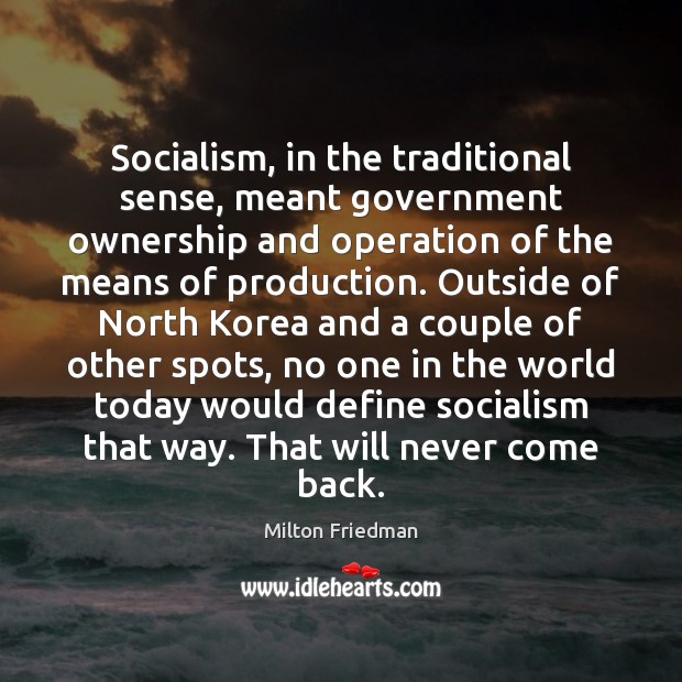 Socialism, in the traditional sense, meant government ownership and operation of the Milton Friedman Picture Quote