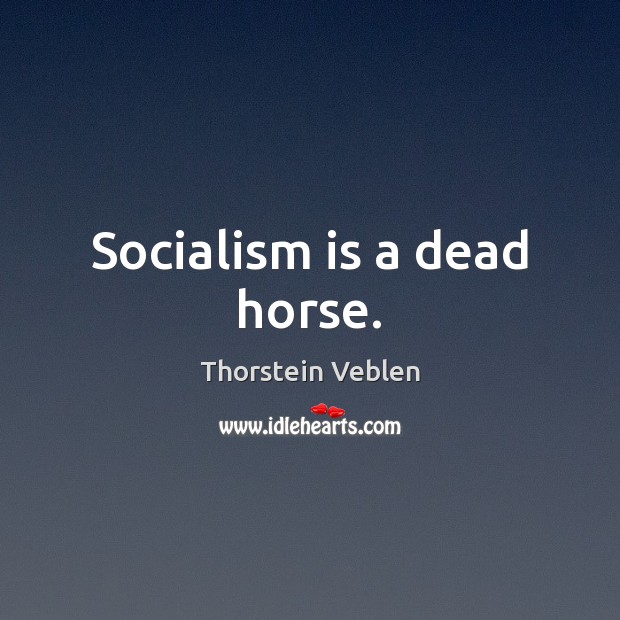 Socialism is a dead horse. Thorstein Veblen Picture Quote