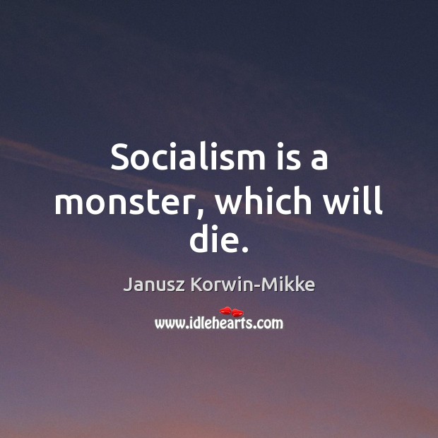 Socialism is a monster, which will die. Janusz Korwin-Mikke Picture Quote