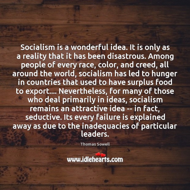 Socialism is a wonderful idea. It is only as a reality that Thomas Sowell Picture Quote