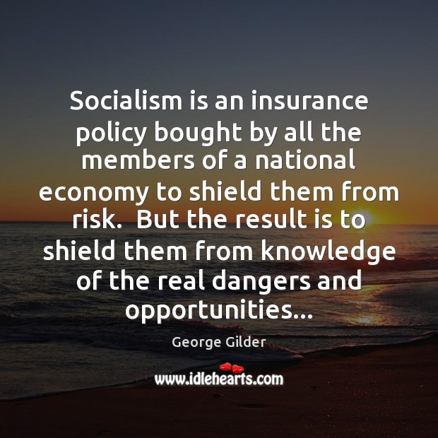 Socialism is an insurance policy bought by all the members of a George Gilder Picture Quote