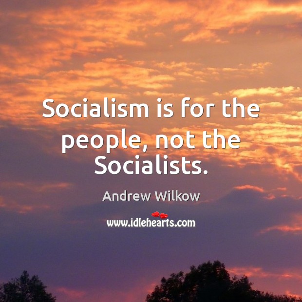 Socialism is for the people, not the Socialists. Image