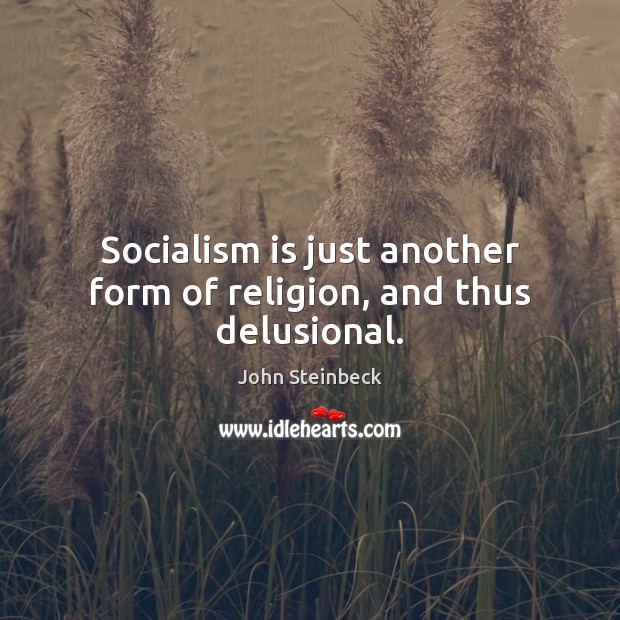 Socialism is just another form of religion, and thus delusional. Image